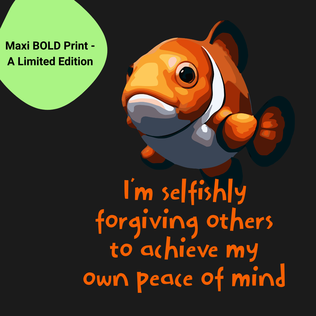 A vibrant T-shirt design featuring a bold, colorful cartoon of a clownfish against a natural background. The T-shirt includes a powerful mantra in orange text: ' I'm selfishly forgiving others to achieve my own peace of mind. The design is labeled as a "Maxi Bold Print - A limited edition" displayed on a bright green tag in the top left corner