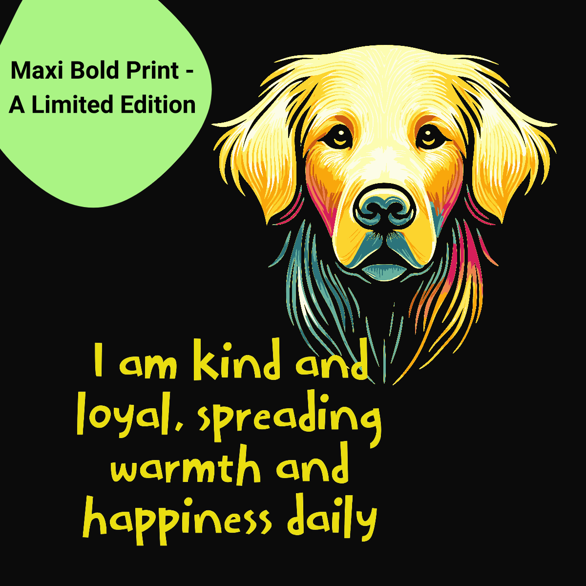 A vibrant T-shirt design featuring a bold, colorful cartoon of a Golden Retreiver against a natural background. The T-shirt includes a powerful mantra in yellow text: ' I am kind and loyal, spreading warmth and happiness daily.:  The design is labeled as a "Maxi Bold Print - A limited edition" displayed on a bright green tag in the top left corner